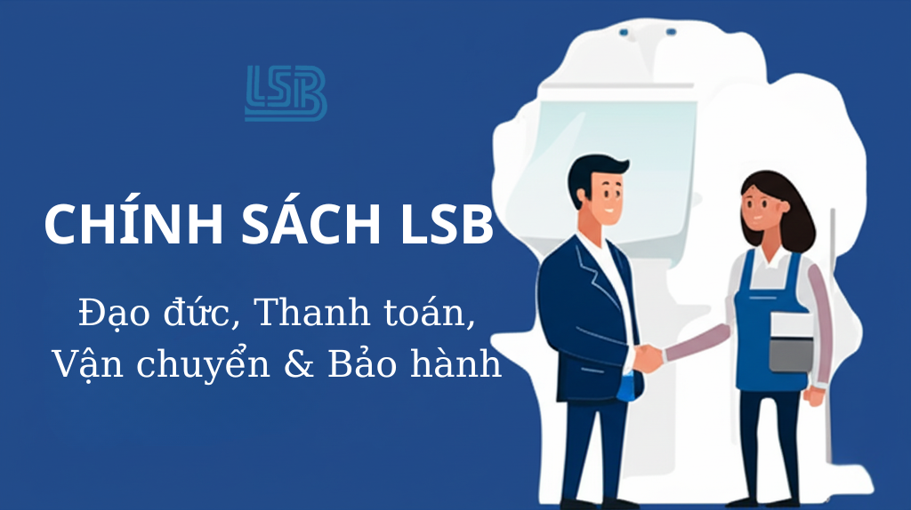 Chính Sách LSB: Đạo Đức, Thanh Toán, Vận Chuyển & Bảo Hành – An Tâm Mua Sắm Tại LSB!